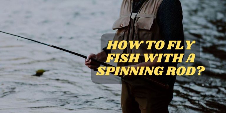 How To Fly Fish With A Spinning Rod?
