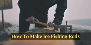 How To Make Ice Fishing Rods
