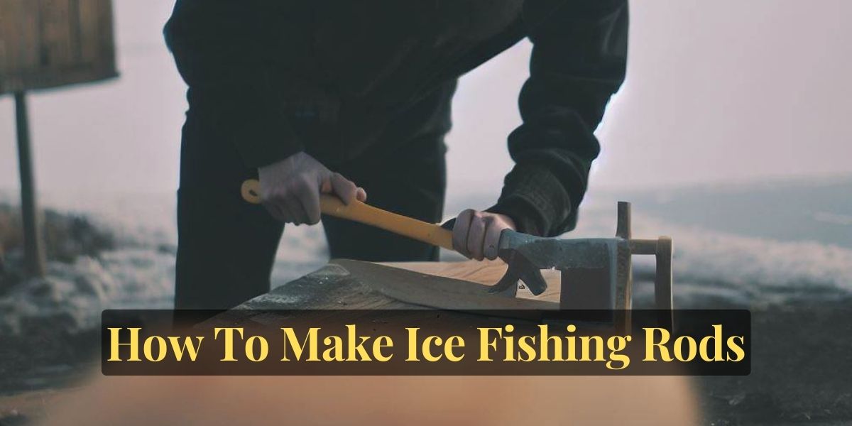 How To Make Ice Fishing Rods