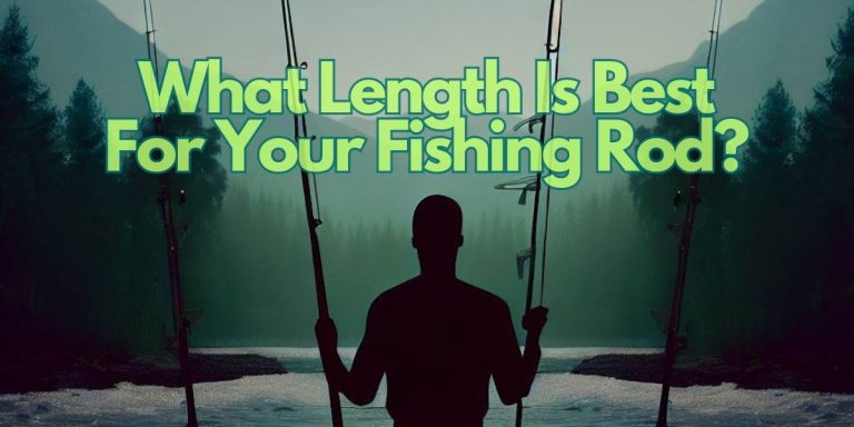What Length Is Best For Your Fishing Rod?